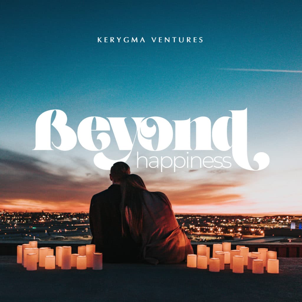 Beyond Happiness Kerygma Ventures